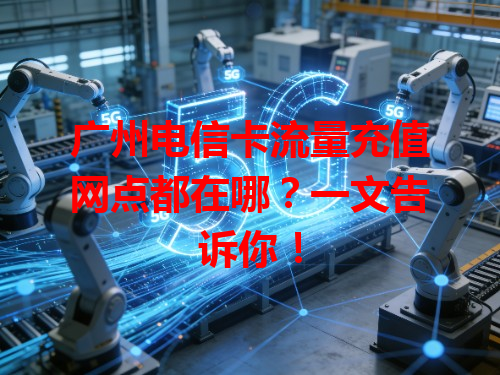 广州电信卡流量充值网点都在哪？一文告诉你！