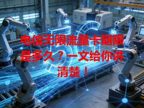 电信无限流量卡期限是多久？一文给你讲清楚！