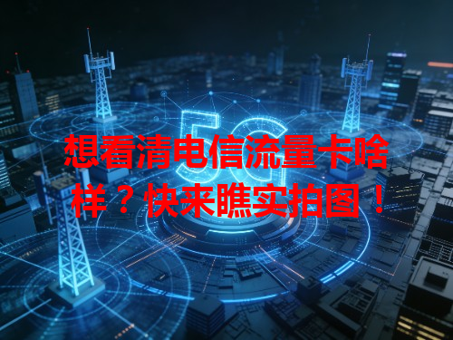 想看清电信流量卡啥样？快来瞧实拍图！
