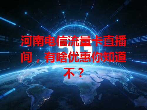河南电信流量卡直播间，有啥优惠你知道不？
