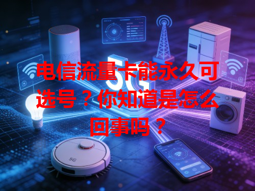 电信流量卡能永久可选号？你知道是怎么回事吗？
