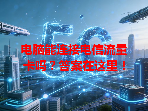 电脑能连接电信流量卡吗？答案在这里！