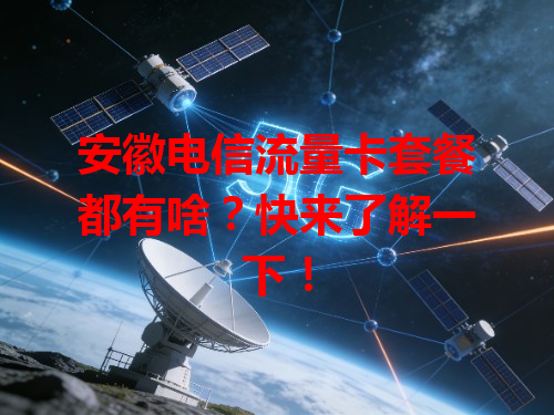 安徽电信流量卡套餐都有啥？快来了解一下！