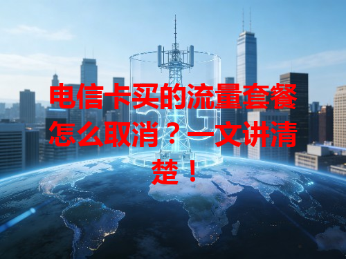 电信卡买的流量套餐怎么取消？一文讲清楚！
