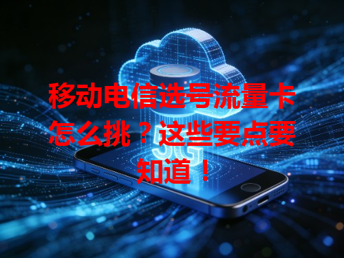 移动电信选号流量卡怎么挑？这些要点要知道！