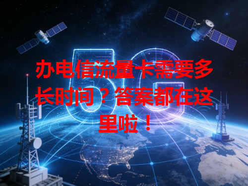 办电信流量卡需要多长时间？答案都在这里啦！