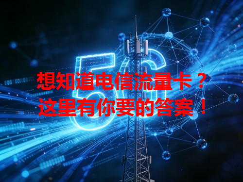 想知道电信流量卡？这里有你要的答案！