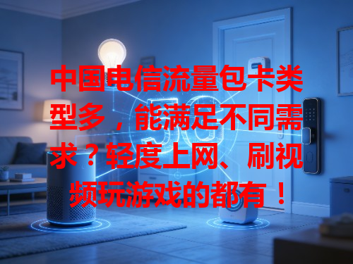 中国电信流量包卡类型多，能满足不同需求？轻度上网、刷视频玩游戏的都有！

---

个人觉得这卡确实方便，让上网更随心啦。