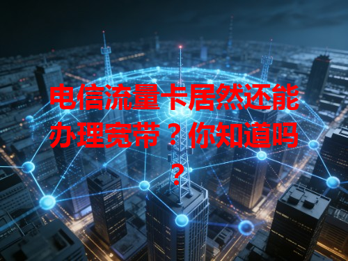 电信流量卡居然还能办理宽带？你知道吗？
