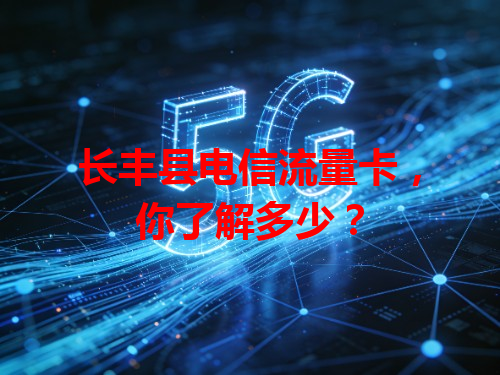 长丰县电信流量卡，你了解多少？