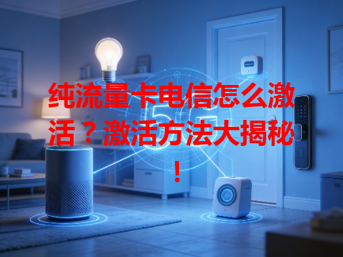 纯流量卡电信怎么激活？激活方法大揭秘！