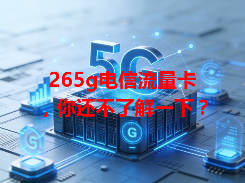 265g电信流量卡，你还不了解一下？