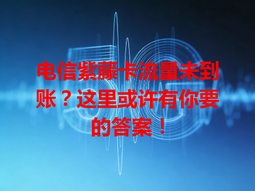 电信紫藤卡流量未到账？这里或许有你要的答案！
