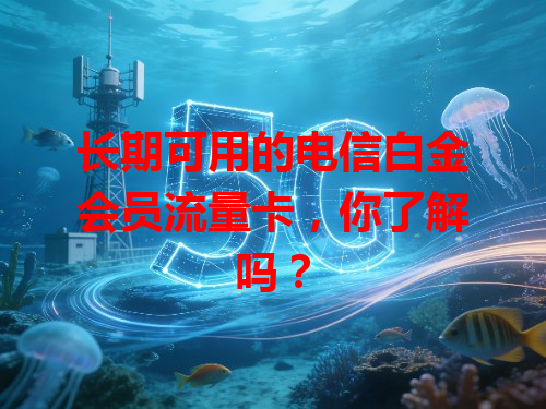 长期可用的电信白金会员流量卡，你了解吗？