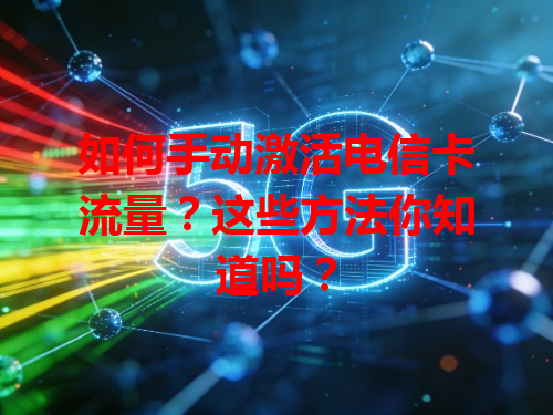 如何手动激活电信卡流量？这些方法你知道吗？