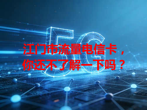 江门市流量电信卡，你还不了解一下吗？