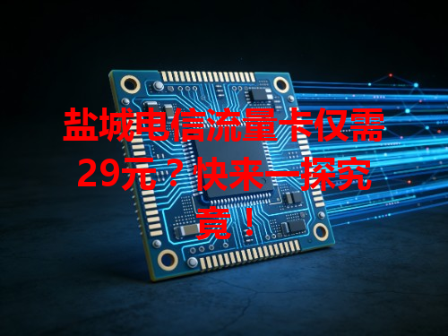 盐城电信流量卡仅需29元？快来一探究竟！