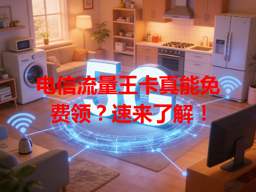 电信流量王卡真能免费领？速来了解！