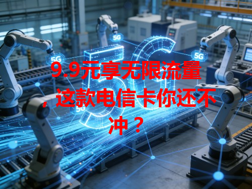 9.9元享无限流量，这款电信卡你还不冲？