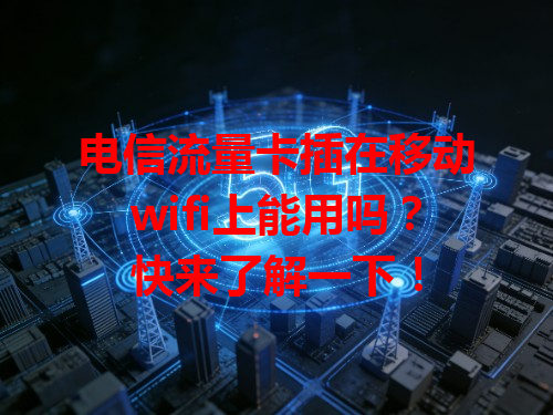 电信流量卡插在移动wifi上能用吗？快来了解一下！