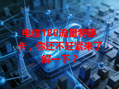 电信180流量特惠卡，你还不赶紧来了解一下？