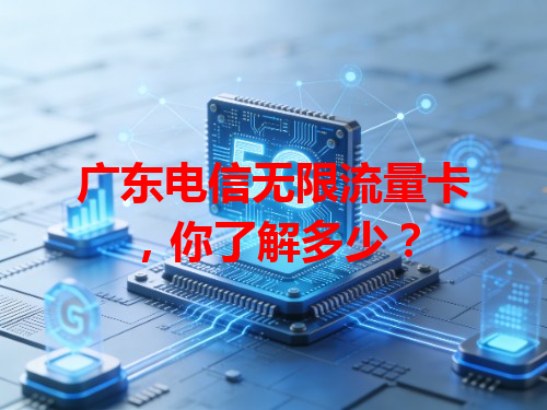 广东电信无限流量卡，你了解多少？