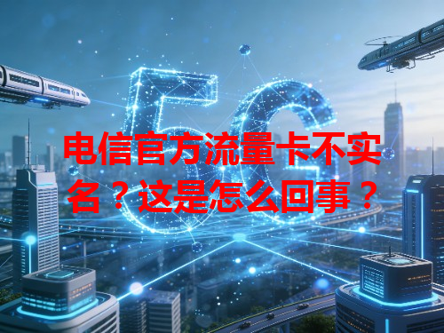电信官方流量卡不实名？这是怎么回事？