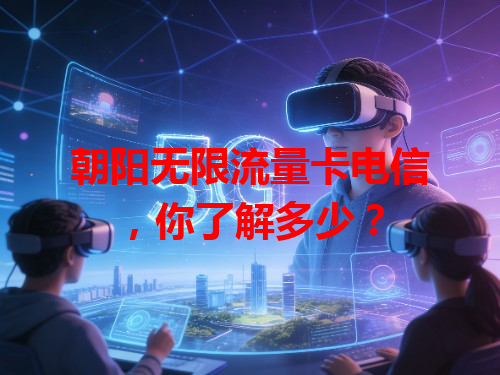 朝阳无限流量卡电信，你了解多少？