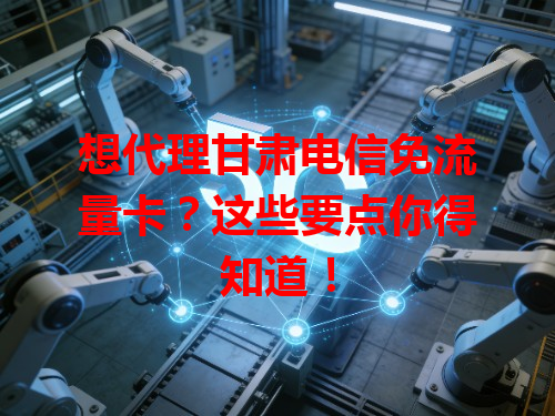 想代理甘肃电信免流量卡？这些要点你得知道！