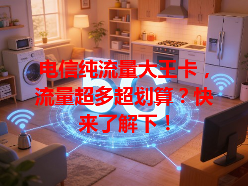 电信纯流量大王卡，流量超多超划算？快来了解下！