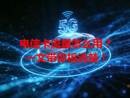 电信卡流量怎么用？一文带你搞清楚！
