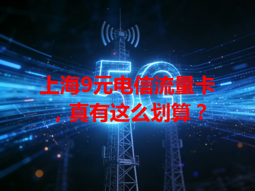 上海9元电信流量卡，真有这么划算？