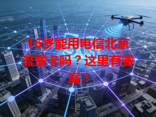 16岁能用电信北京流量卡吗？这里有答案！