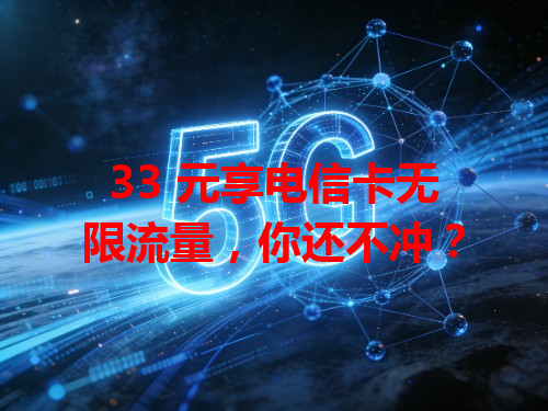 33 元享电信卡无限流量，你还不冲？