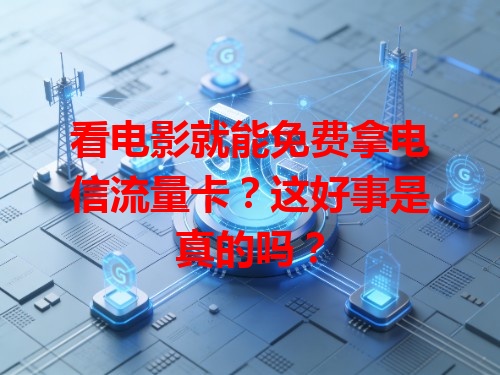 看电影就能免费拿电信流量卡？这好事是真的吗？