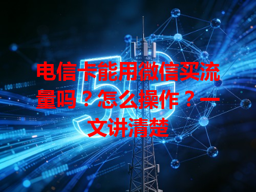 电信卡能用微信买流量吗？怎么操作？一文讲清楚