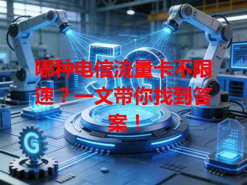 哪种电信流量卡不限速？一文带你找到答案！