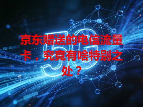 京东赠送的电信流量卡，究竟有啥特别之处？