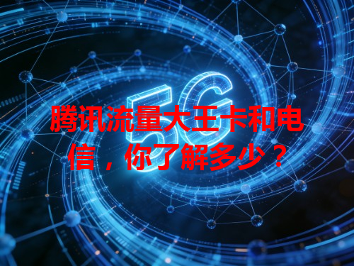 腾讯流量大王卡和电信，你了解多少？
