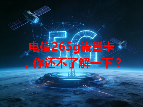 电信265g流量卡，你还不了解一下？