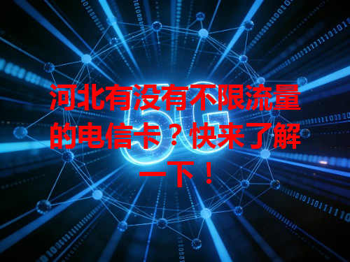 河北有没有不限流量的电信卡？快来了解一下！