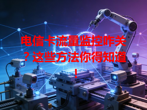 电信卡流量监控咋关？这些方法你得知道！