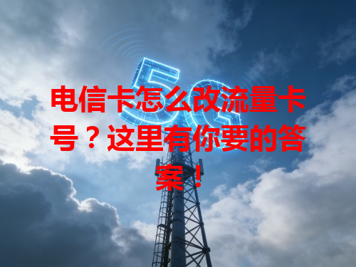 电信卡怎么改流量卡号？这里有你要的答案！