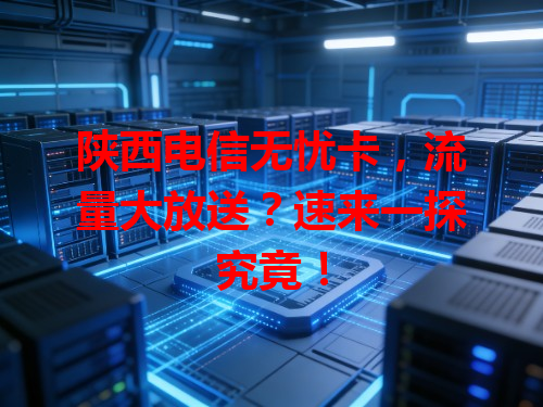 陕西电信无忧卡，流量大放送？速来一探究竟！