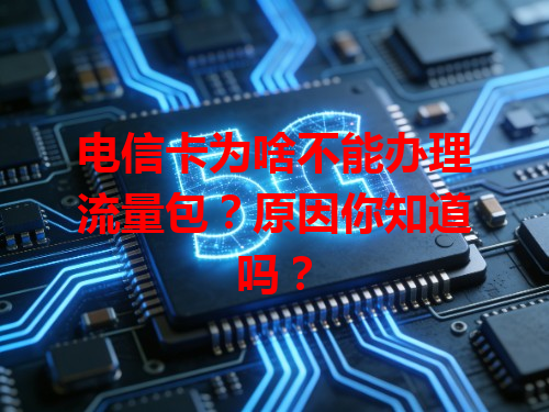电信卡为啥不能办理流量包？原因你知道吗？