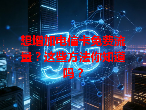 想增加电信卡免费流量？这些方法你知道吗？
