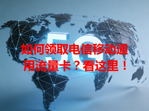 如何领取电信移动通用流量卡？看这里！