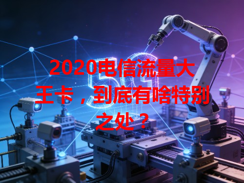 2020电信流量大王卡，到底有啥特别之处？