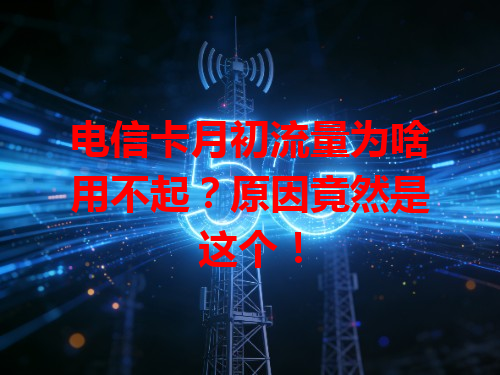 电信卡月初流量为啥用不起？原因竟然是这个！