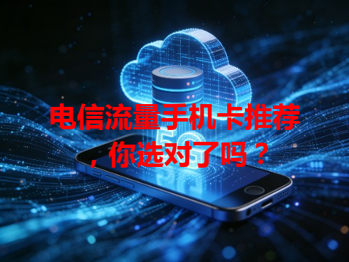 电信流量手机卡推荐，你选对了吗？